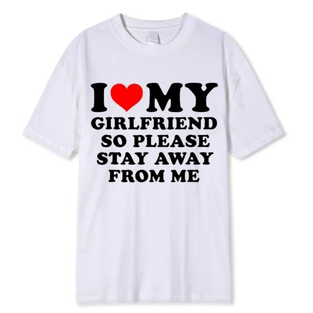 I Love My Boyfriend Clothes I Love My Girlfriend T Shirt Men So Please Stay Away From Me Funny BF GF Saying Quote Gift Tee Tops