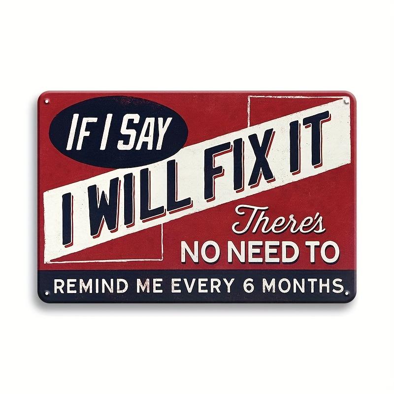 Fun Metal Sign If I Say Ill Fix It No Need to Remind Me Every 6 Months Vintage Tin Sign for Man Cave Plaque Home Bar Offi