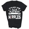 My Job To Play With Nipples Plumber Pipefitter Unisex Shirt Gift