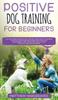 Книга Positive Dog Training For Beginners 101 The Complete Practical Step By Step Gui by Matthew Hargreaves - Hardback
