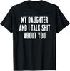 My Daughter and I Talk Sh*t About You Funny Gift For Mom Dad T-Shirt