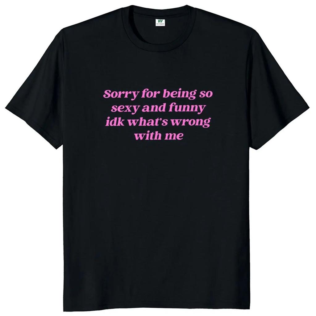 Sorry for Being So Sexy and Funny T Shirt Humor Quotes Y2k Cute Tops Unisex 100% Cotton O-neck T-shirts for Women Men EU Size