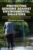 The Protecting Seniors Against Environmental Disasters : From Hazards and Vulnerability To Prevention and Resilience Book