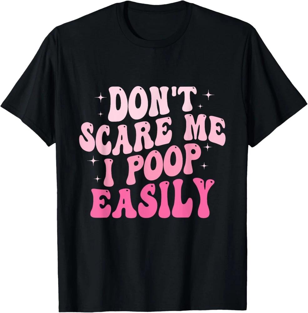 Don't Scare Me I Poop Easily Funny Sarcastic T-Shirt
