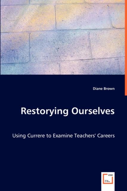 The Restorying Ourselves - Using Currere To Examine Teachers' Careers Book
