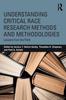 The Understanding Critical Race Research Methods and Methodologies : Lessons from the Field Book