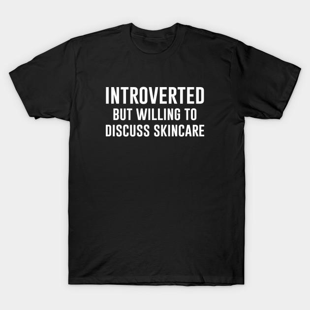 Unisex Fashion TShirt Introverted But Willing To Discuss Skincare Print TShirt Plus Size XS-6XL T-Shirt 100%Cotton Tops O Neck Short Sleeve Tees