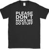 Please Dont Make Me Do Stuff T-Shirt Funny Lazy Humor Gift Joke Tee