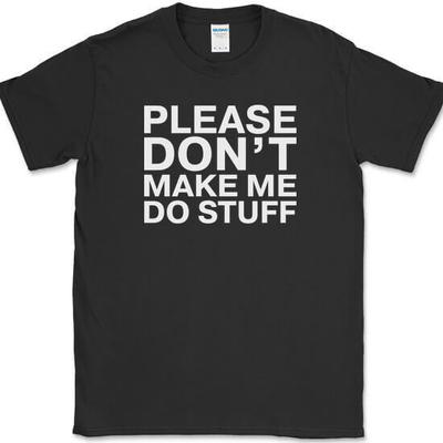 Please Dont Make Me Do Stuff T-Shirt Funny Lazy Humor Gift Joke Tee