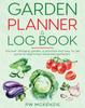 The Garden Planner & Log Book : The Ever Changing Garden, a Practical & Easy To Use Guide for Beginning & Advanced Gardeners Book