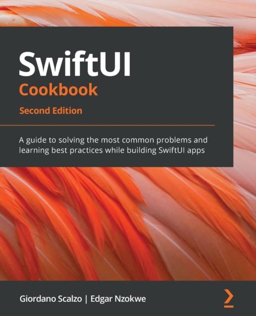 Книга SwiftUI Cookbook : A Guide To Solving the Most Common Problems and Learning Best Practices While Building SwiftUI Apps, 2nd Edition