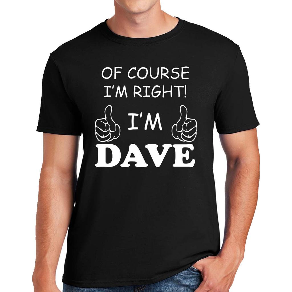 New Of Course I’m Right I’m Dave T-Shirt Funny Novelty Party Joke Gift Top Tee