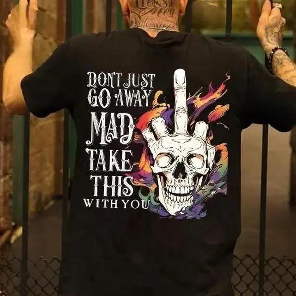 DON'T JUST GO AWAY MAD TAKE THIS WITH YOU Skull Hand Unisex T-Shirt