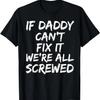 Funny Father's Pun If Daddy Can't Fix It We're All Screwed T-Shirt