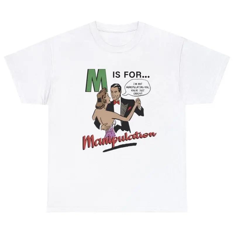 Unisexs M Is For Unisexipulation T Shirt Funny Sarcastic Toxic Relationship Humor Tee