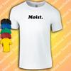 Moist T-Shirt | Funny | Joke | Novelty | Stag |