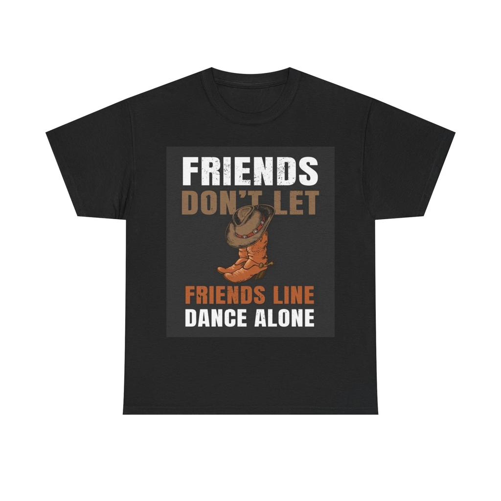Men's and Women's T-shirts Friends Dont Let Friends Dance Alone