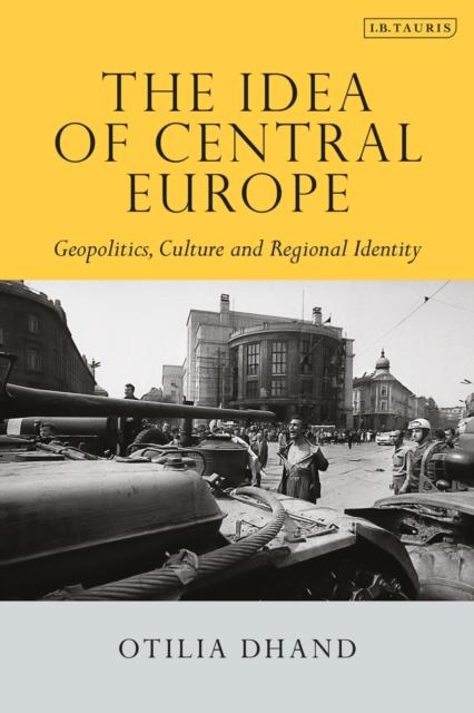 The The Idea of Central Europe : Geopolitics, Culture and Regional Identity Book
