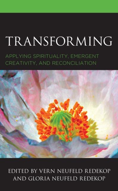 The Transforming : Applying Spirituality, Emergent Creativity, and Reconciliation Book