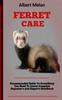 Книга Ferret Care : Guide To Ferret Husbandry: What New Owners Need To Know, A Training Guides For Ferrets