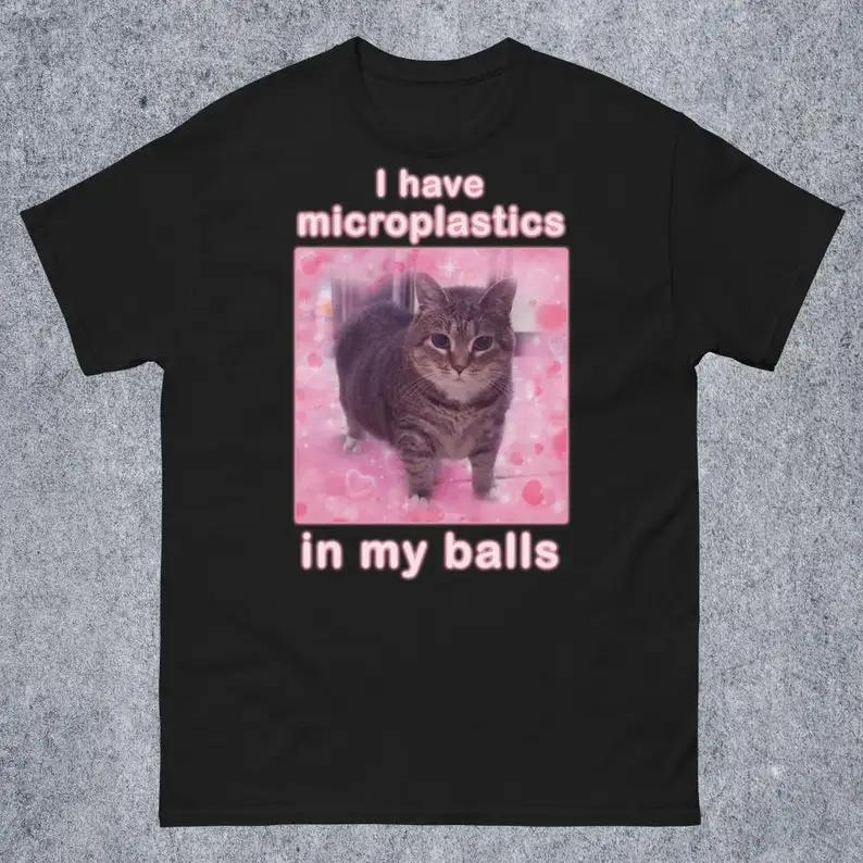 I Have Microplastics in My Balls Funny Cat Meme T-shirt Gift for Women Ironic Cats Shirt Stupid Silly Gifts Goofy Ahh Cat Tee