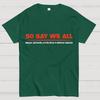 So Say We All Unisex 100% Cotton Summer Casual Cool Loose T-Shirt
