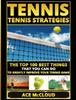 Книга Tennis : Tennis Strategies: The Top 100 Best Things That You Can Do To Greatly Improve Your Tennis Game