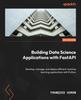 Книга Building Data Science Applications with FastAPI : Develop, Manage, and Deploy Efficient Machine Learning Applications with Python