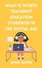 Книга What Is Worth Teaching? Education Otherwise In the Digital Age