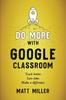 Книга Do More with Google Classroom : Teach Better. Save Time. Make a Difference.