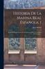 Книга Historia De La Marina Real Espanola 1 : Desde El Descubrimiento De Las Americas Hasta El Combate De Trafalgar...