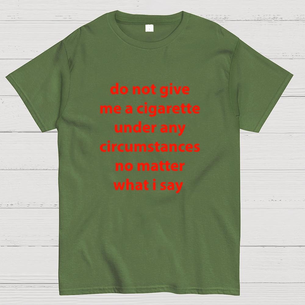 Do Not Give Me A Cigarette Under Any Circumstances Cotton Casual Cool Loose T-Shirt