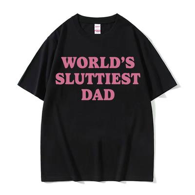 Worlds Sluttiest Dad Funny Meme T Shirt Men Women Harajuku Fashion Casual Short Sleeve Tshirts High Quality Pure Cotton Tshirt