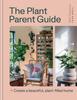 The The Plant Parent Guide : Create a Beautiful, Plant-filled Home Book