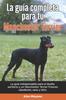 Книга La Guia Completa Para Tu Manchester Terrier : La Guia Indispensable Para El Dueno Perfecto Y Un Manchester Terrier Obediente, Sano Y Feliz.