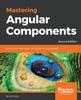 The Mastering Angular Components : Build Component-based User Interfaces Using Angular, 2nd Edition Book