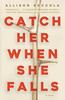 The Catch Her When She Falls : A Novel Book