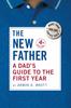 The The New Father : A Dad's Guide To the First Year Book