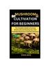 Книга Mushroom Cultivation For Beginners : The Complete Guide To Growing Mushrooms and Starting Your Own Profitable Mushroom Cultivation Business : 4