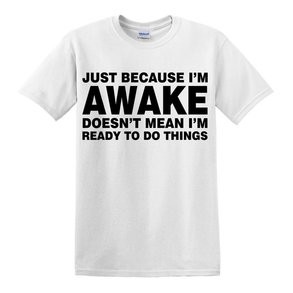 JUST BECAUSE I'M AWAKE MENS TSHIRT FUNNY NOVELTY RUDE JOKE GIFT IDEA S-5XL top