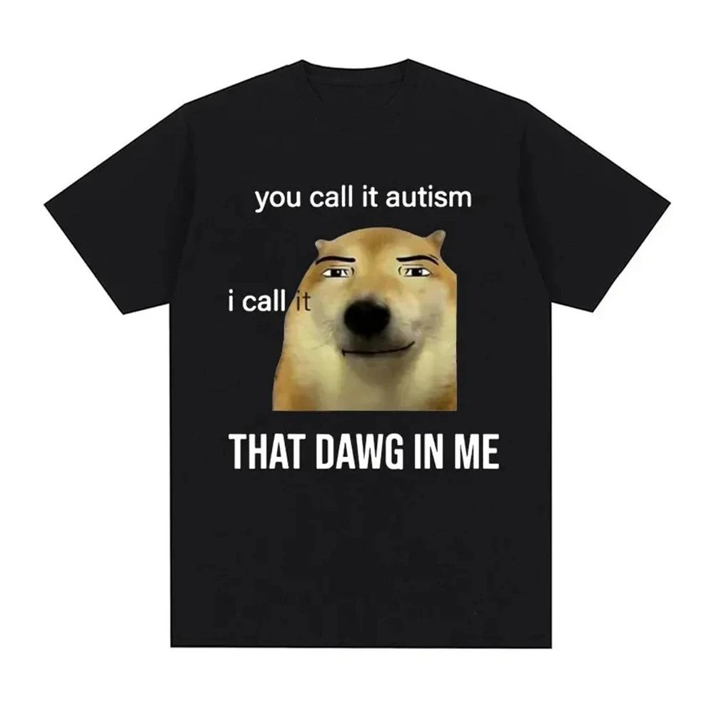 Funny You Call It Autism I Call It That Dawg in Me T Shirt WoCute Meme Graphic T-shirts Fashion Oversized Tee 50978