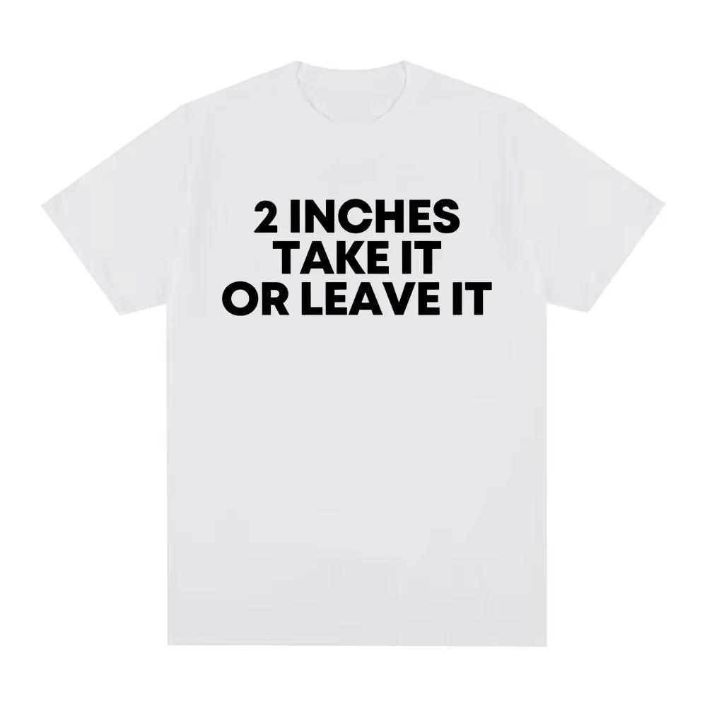 2026 Funny T Shirt 2 Inches Take It or Leave Unhinged Inappropriate Joke Wiener Person Tshirts Short Sleeve Tshirt