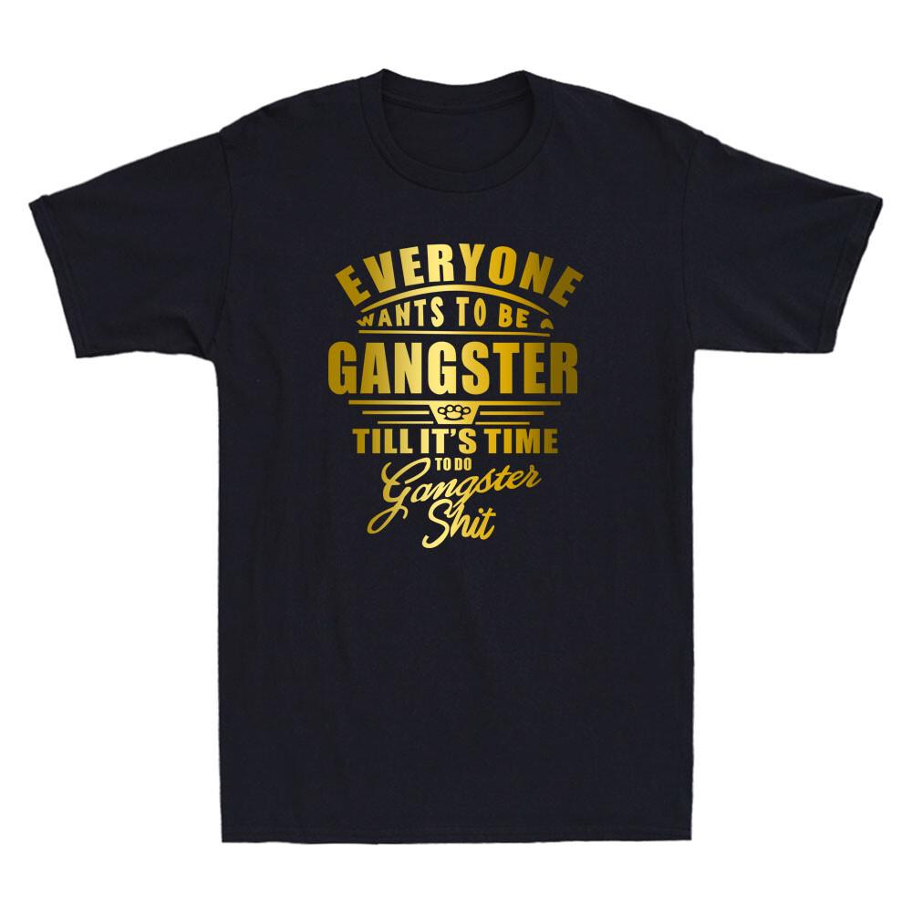 Everyone Want To Be Gangster Till It's Time To Do Funny Quote Gift Men's T-Shirt Unisex T-Shirt