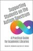 The Supporting Students On the Autism Spectrum : A Practical Guide for Academic Libraries Book