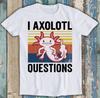 You Axolotl Questions Retro 90s Gamer Gaming Funny Gift Tee T Shirt M1465