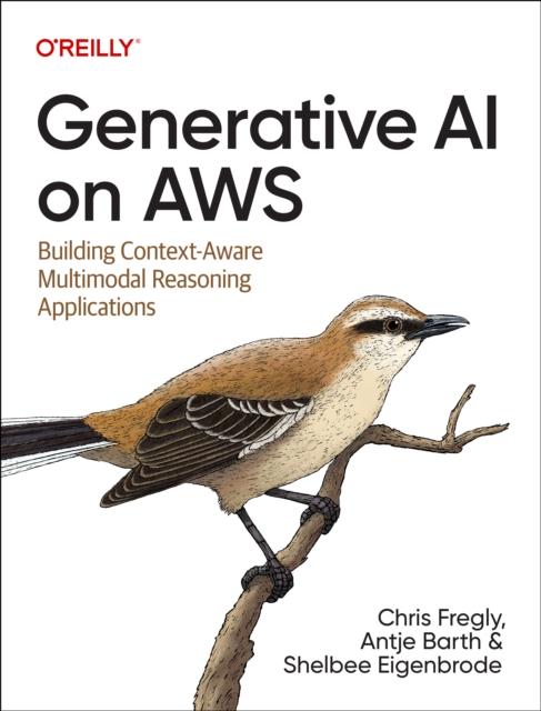 The Generative AI On Aws : Building Context-Aware Multimodal Reasoning Applications Book