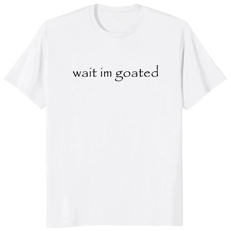 Wait Im Goated T Shirt Funny Meme Trend Y2k Oneck Unisex Summer Casual Tshirt Casual Female Clothing O Neck Short Sleeve Tees