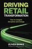 Книга Driving Retail Transformation : How To Navigate Disruption and Change