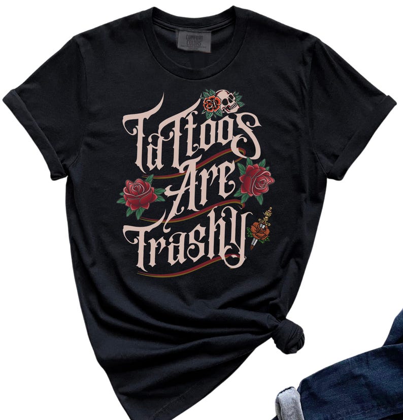 Tattoos Are Trashy Tshirt Funny Tattoo Tshirt Tshirts Tee Shirt Trendy Unisexs Tshirt