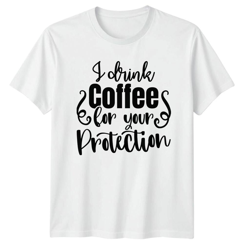 I Drink Coffee For Your Protection Funny Coffee Lover TShirt
